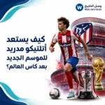 كيف يستعد أتلتيكو مدريد للموسم الجديد؟